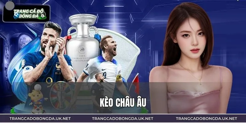 Kèo Châu Âu – Tìm Hiểu Khái Niệm Và Hướng Dẫn Cho Bet Thủ