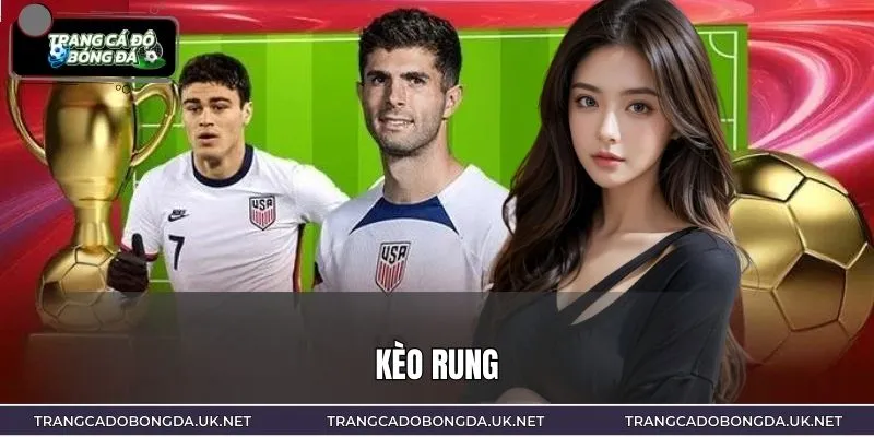 Kèo Rung - Thông Tin Và Kinh Nghiệm Chơi Chi Tiết Từ Cao Thủ